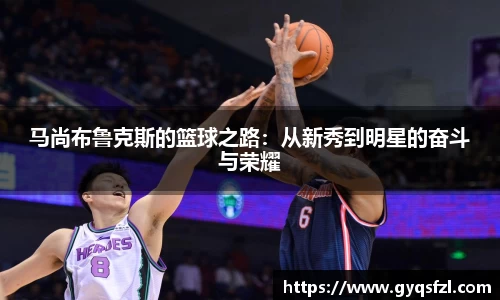 马尚布鲁克斯的篮球之路：从新秀到明星的奋斗与荣耀